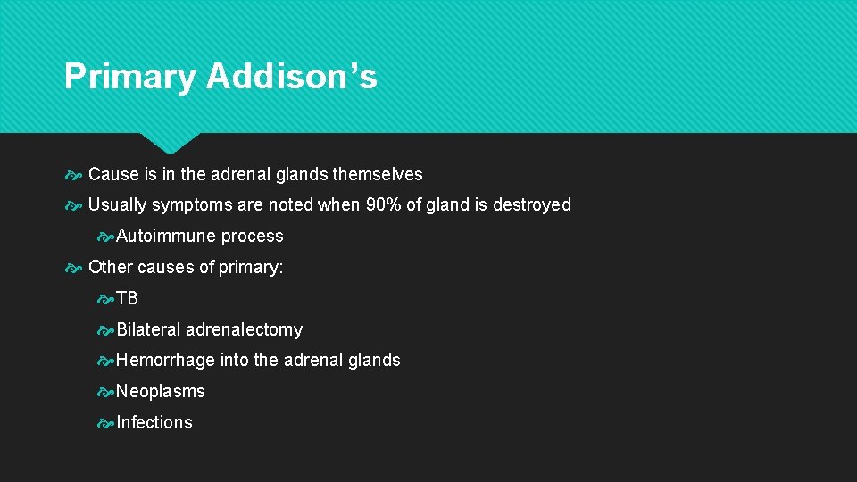 Primary Addison’s Cause is in the adrenal glands themselves Usually symptoms are noted when Primary Addison’s Cause is in the adrenal glands themselves Usually symptoms are noted when