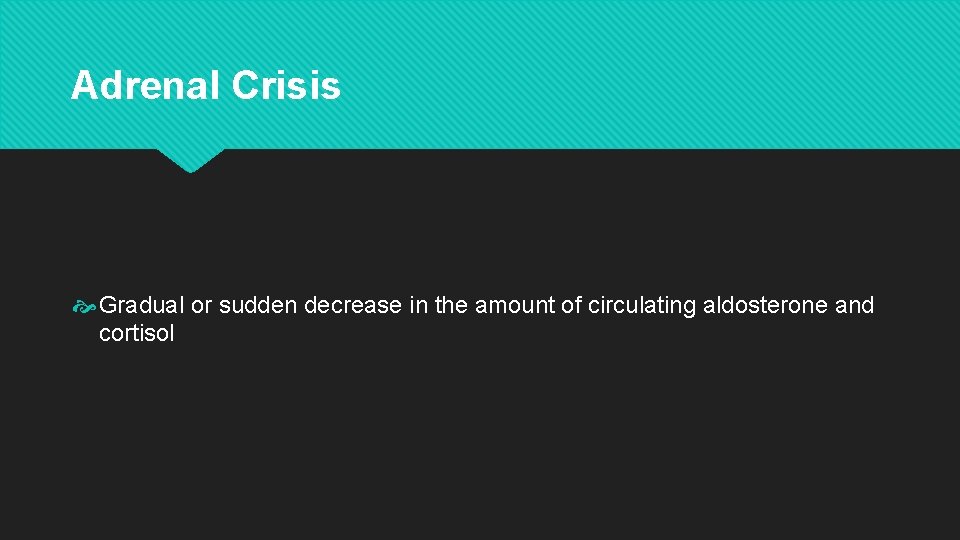 Adrenal Crisis Gradual or sudden decrease in the amount of circulating aldosterone and cortisol Adrenal Crisis Gradual or sudden decrease in the amount of circulating aldosterone and cortisol