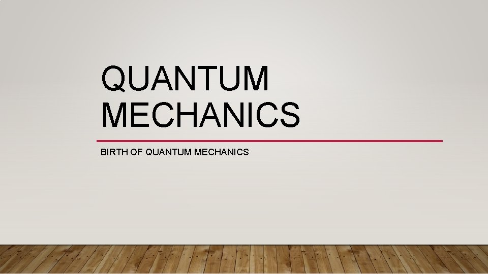 QUANTUM MECHANICS BIRTH OF QUANTUM MECHANICS 