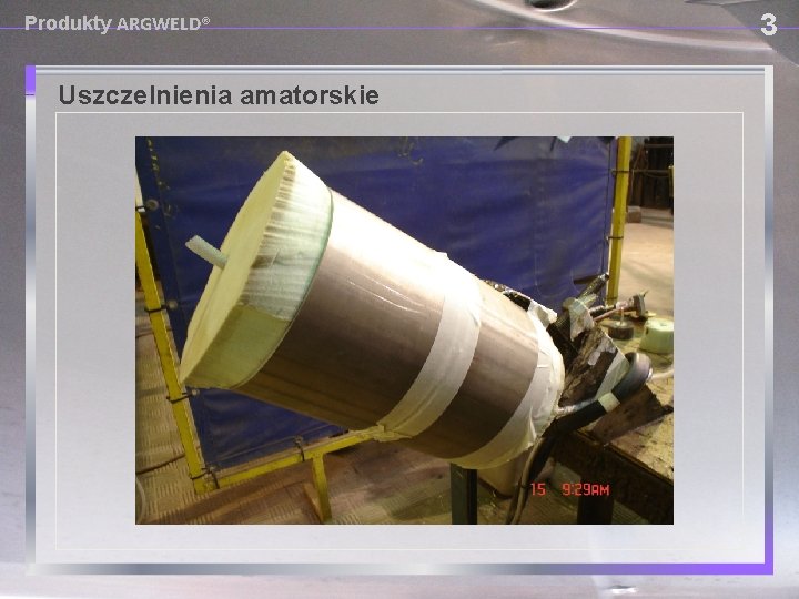 3 Produkty ARGWELD® Uszczelnienia amatorskie USING PROVISIONAL DAM SYSTEMS ■ Time consuming to fabricate