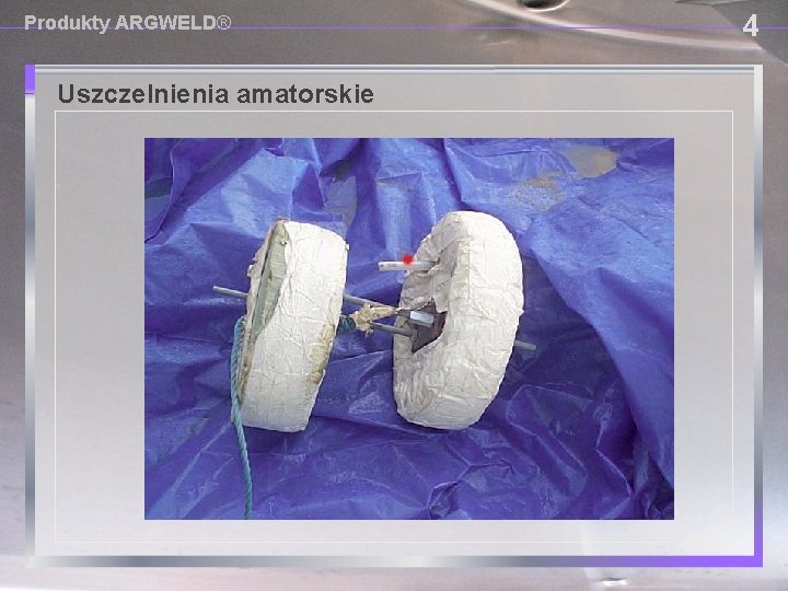 4 Produkty ARGWELD® USING PROVISIONAL DAM SYSTEMS Uszczelnienia amatorskie ■ Full of voids, gas