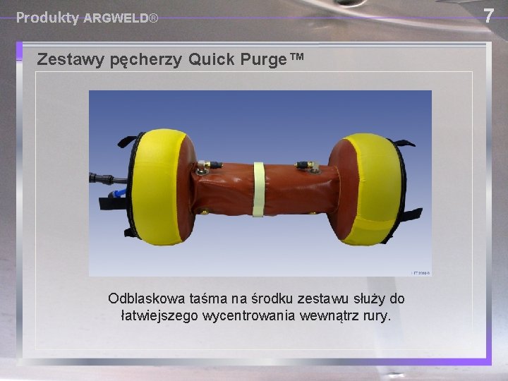 Produkty ARGWELD® Zestawy pęcherzy Quick Purge™ Odblaskowa taśma na środku zestawu służy do łatwiejszego