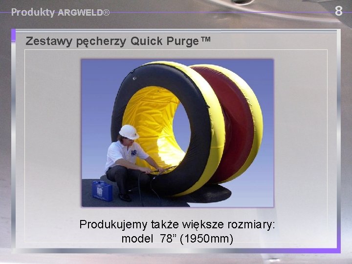 Produkty ARGWELD® Zestawy pęcherzy Quick Purge™ Produkujemy także większe rozmiary: model 78” (1950 mm)