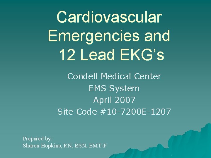 Cardiovascular Emergencies and 12 Lead EKG’s Condell Medical Center EMS System April 2007 Site