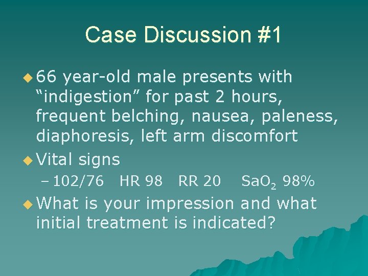 Case Discussion #1 u 66 year-old male presents with “indigestion” for past 2 hours,