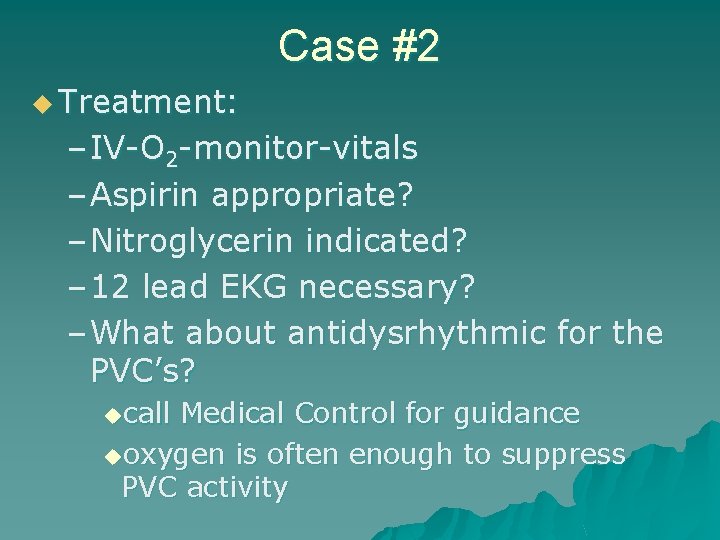 Case #2 u Treatment: – IV-O 2 -monitor-vitals – Aspirin appropriate? – Nitroglycerin indicated?