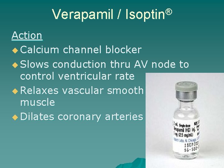 Verapamil / Isoptin® Action u Calcium channel blocker u Slows conduction thru AV node