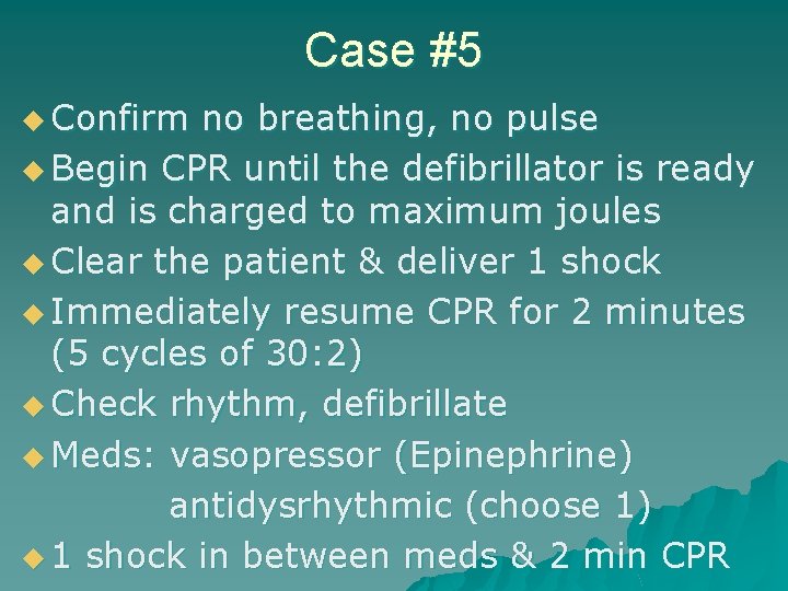 Case #5 u Confirm no breathing, no pulse u Begin CPR until the defibrillator