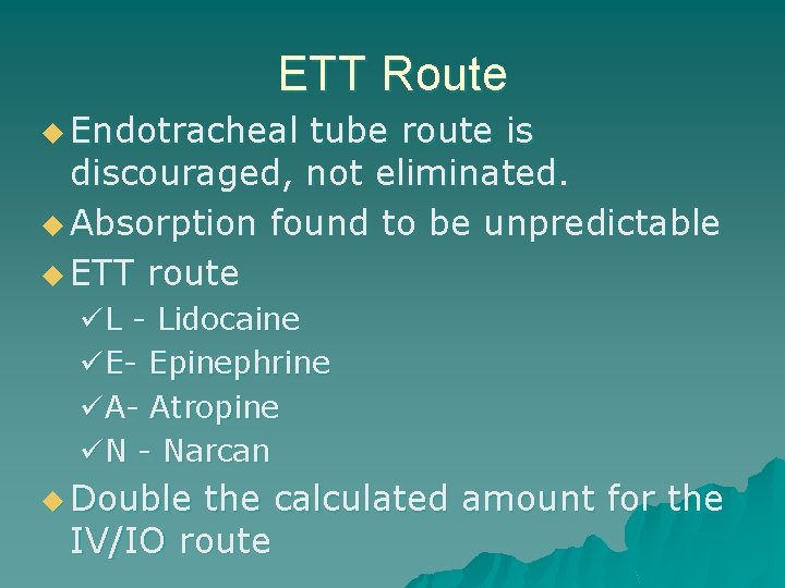 ETT Route u Endotracheal tube route is discouraged, not eliminated. u Absorption found to