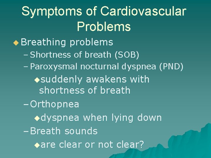 Symptoms of Cardiovascular Problems u Breathing problems – Shortness of breath (SOB) – Paroxysmal
