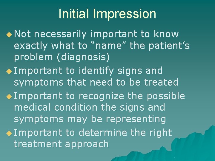 Initial Impression u Not necessarily important to know exactly what to “name” the patient’s