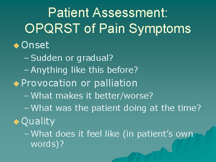 Patient Assessment: OPQRST of Pain Symptoms u Onset – Sudden or gradual? – Anything
