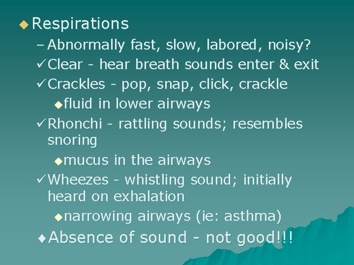 u Respirations – Abnormally fast, slow, labored, noisy? Clear - hear breath sounds enter