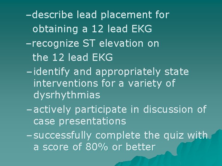 –describe lead placement for obtaining a 12 lead EKG –recognize ST elevation on the