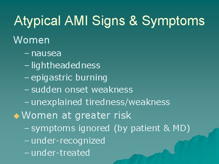 Atypical AMI Signs & Symptoms Women – nausea – lightheadedness – epigastric burning –