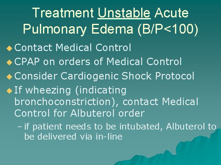 Treatment Unstable Acute Pulmonary Edema (B/P<100) u Contact Medical Control u CPAP on orders