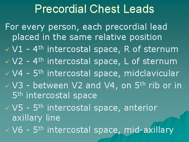 Precordial Chest Leads For every person, each precordial lead placed in the same relative