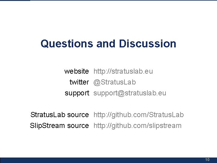 Questions and Discussion website http: //stratuslab. eu twitter @Stratus. Lab support@stratuslab. eu Stratus. Lab