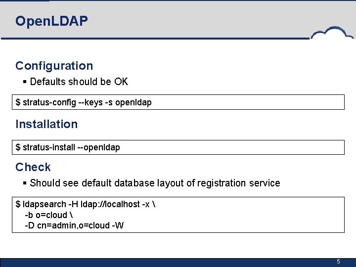 Open. LDAP Configuration § Defaults should be OK $ stratus-config --keys -s openldap Installation