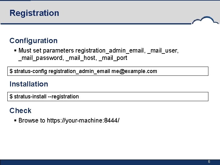Registration Configuration § Must set parameters registration_admin_email, _mail_user, _mail_password, _mail_host, _mail_port $ stratus-config registration_admin_email
