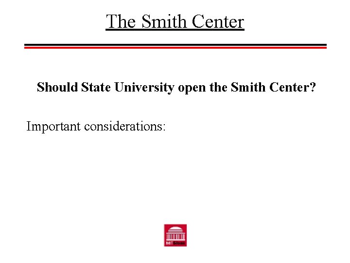 The Smith Center Should State University open the Smith Center? Important considerations: 
