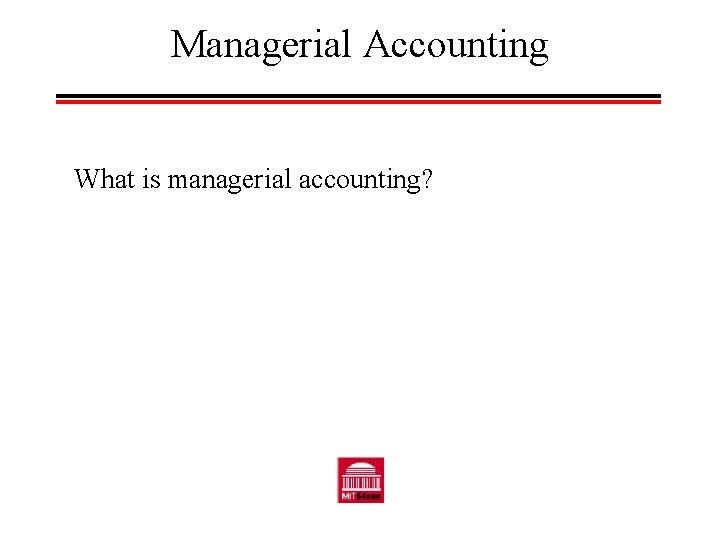 Managerial Accounting What is managerial accounting? 