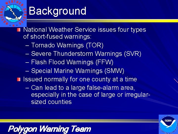 Background National Weather Service issues four types of short-fused warnings: – Tornado Warnings (TOR)