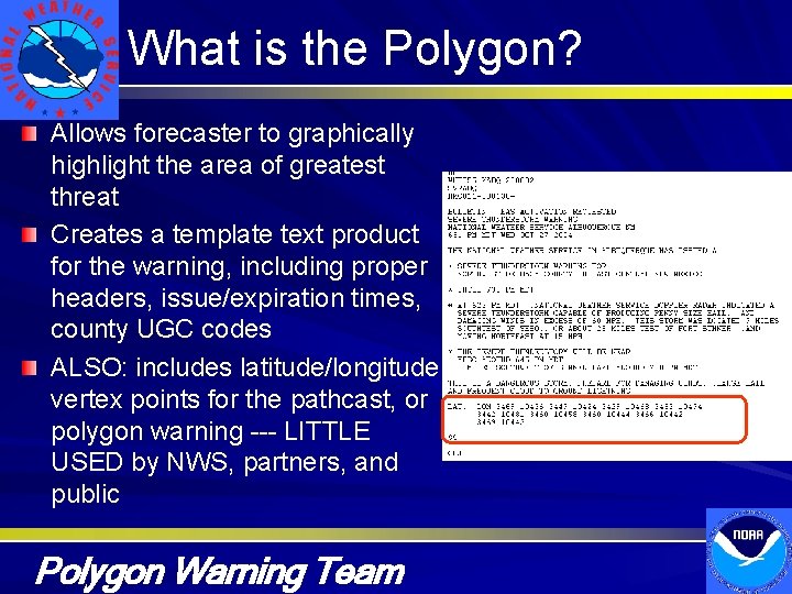 What is the Polygon? Allows forecaster to graphically highlight the area of greatest threat