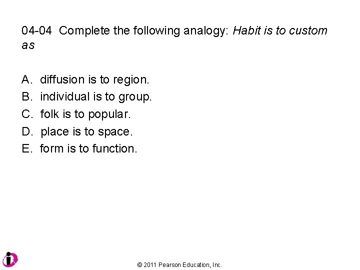 04 -04 Complete the following analogy: Habit is to custom as A. B. C. 04 -04 Complete the following analogy: Habit is to custom as A. B. C.