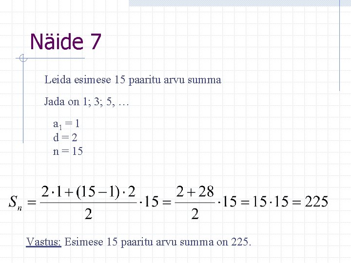 Näide 7 Leida esimese 15 paaritu arvu summa Jada on 1; 3; 5, …