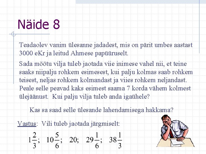 Näide 8 Teadaolev vanim ülesanne jadadest, mis on pärit umbes aastast 3000 e. Kr