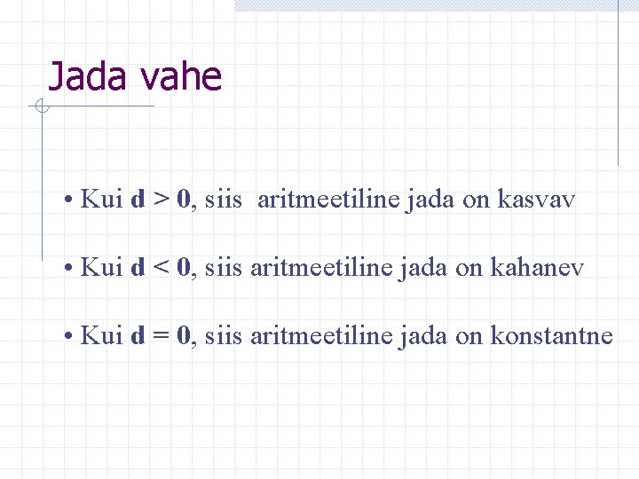 Jada vahe • Kui d > 0, siis aritmeetiline jada on kasvav • Kui