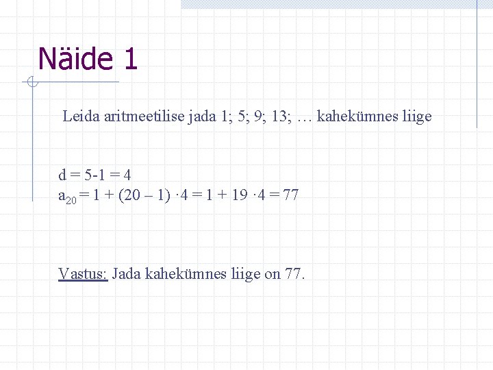 Näide 1 Leida aritmeetilise jada 1; 5; 9; 13; … kahekümnes liige d =