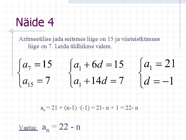 Näide 4 Aritmeetilise jada seitsmes liige on 15 ja viieteistkümnes liige on 7. Leida