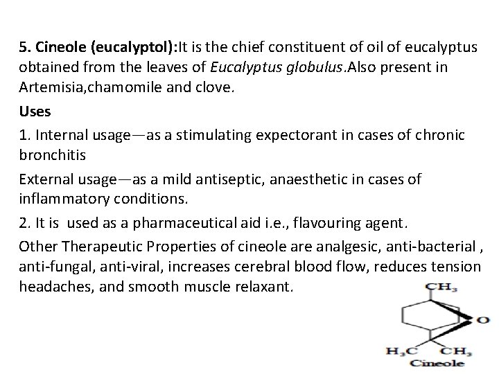 5. Cineole (eucalyptol): It is the chief constituent of oil of eucalyptus obtained from