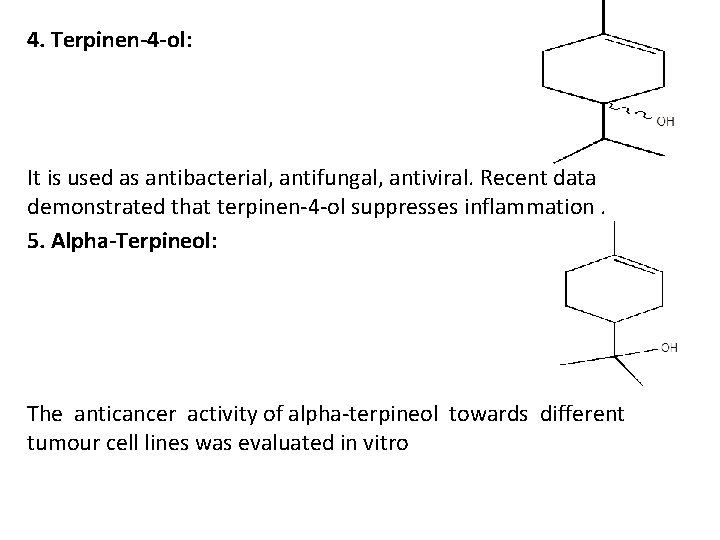 4. Terpinen-4 -ol: It is used as antibacterial, antifungal, antiviral. Recent data demonstrated that