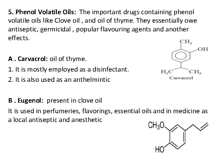 5. Phenol Volatile Oils: The important drugs containing phenol volatile oils like Clove oil