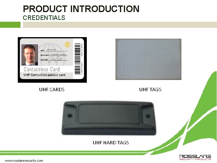 PRODUCT INTRODUCTION CREDENTIALS UHF CARDS UHF TAGS UHF HARD TAGS www. rosslaresecurity. com PRODUCT INTRODUCTION CREDENTIALS UHF CARDS UHF TAGS UHF HARD TAGS www. rosslaresecurity. com