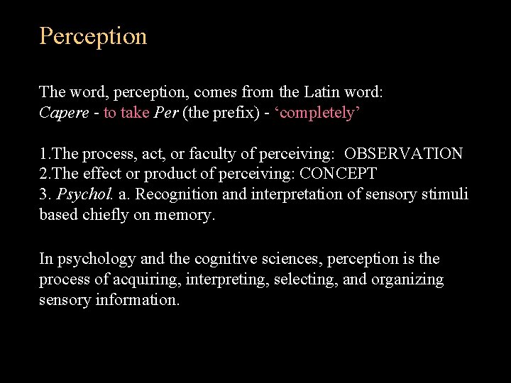 Perception The word, perception, comes from the Latin word: Capere - to take Per