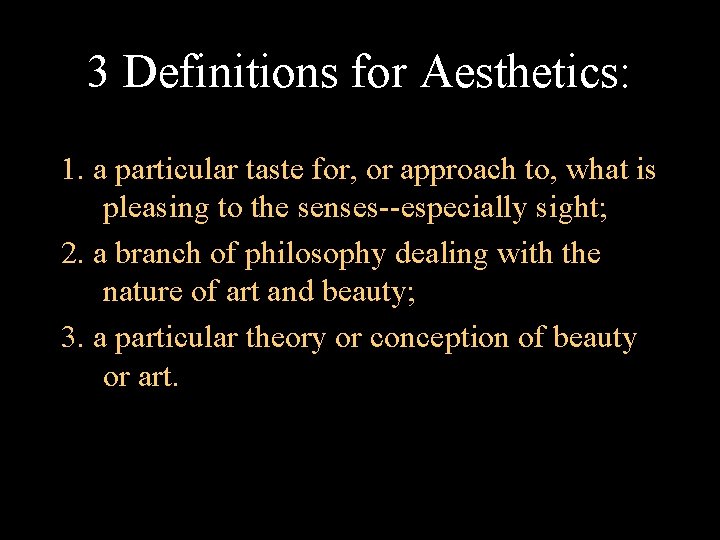 3 Definitions for Aesthetics: 1. a particular taste for, or approach to, what is