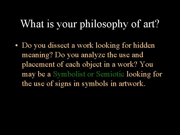 What is your philosophy of art? • Do you dissect a work looking for