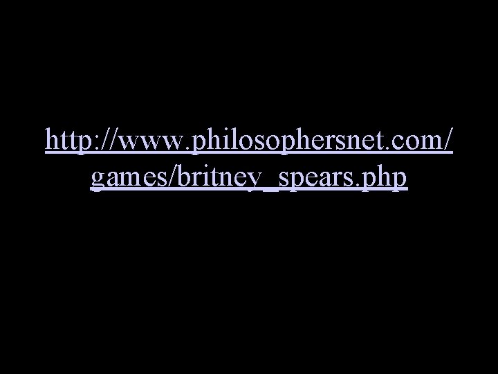 http: //www. philosophersnet. com/ games/britney_spears. php 