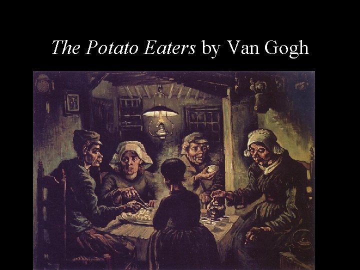 The Potato Eaters by Van Gogh 