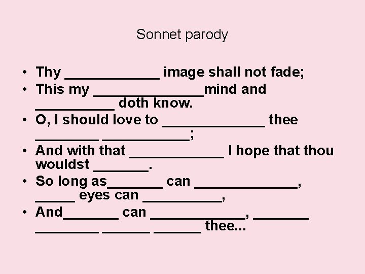 Sonnet parody • Thy ______ image shall not fade; • This my _______mind and