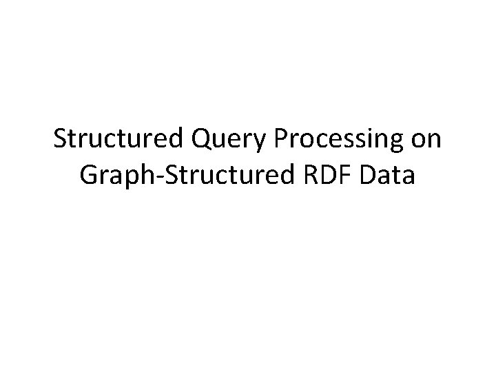 Structured Query Processing on Graph-Structured RDF Data 