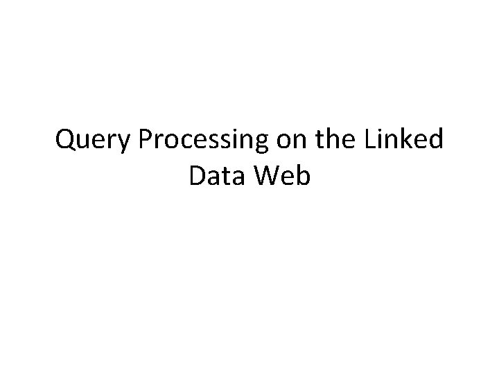 Query Processing on the Linked Data Web 