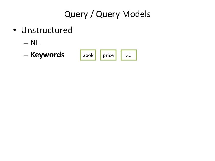 Query / Query Models • Unstructured – NL – Keywords book price 30 
