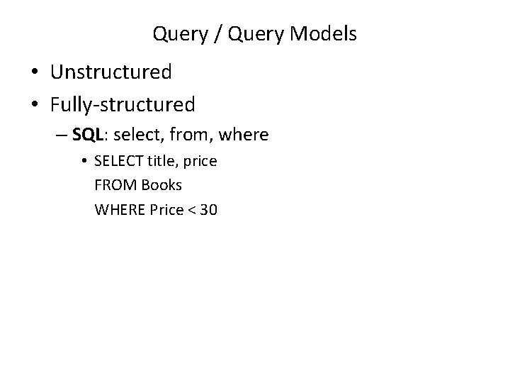 Query / Query Models • Unstructured • Fully-structured – SQL: select, from, where •