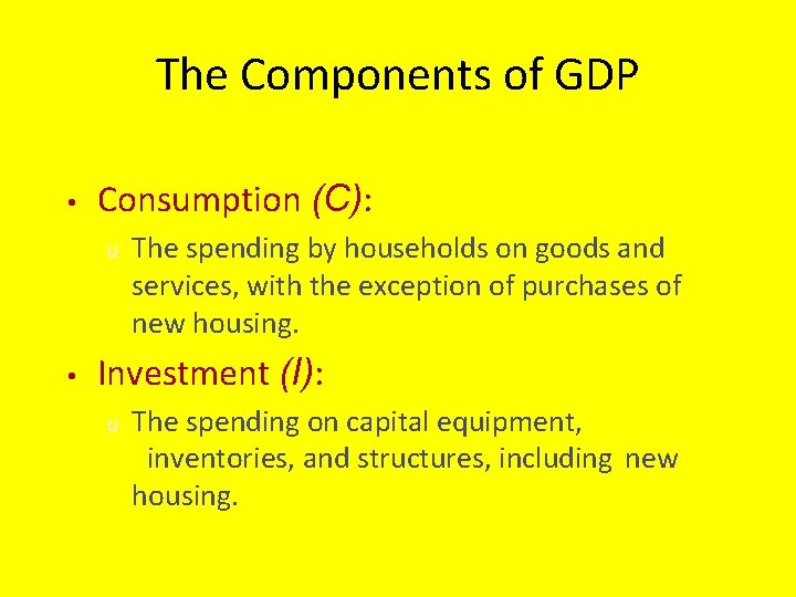 The Components of GDP • Consumption (C): u • The spending by households on