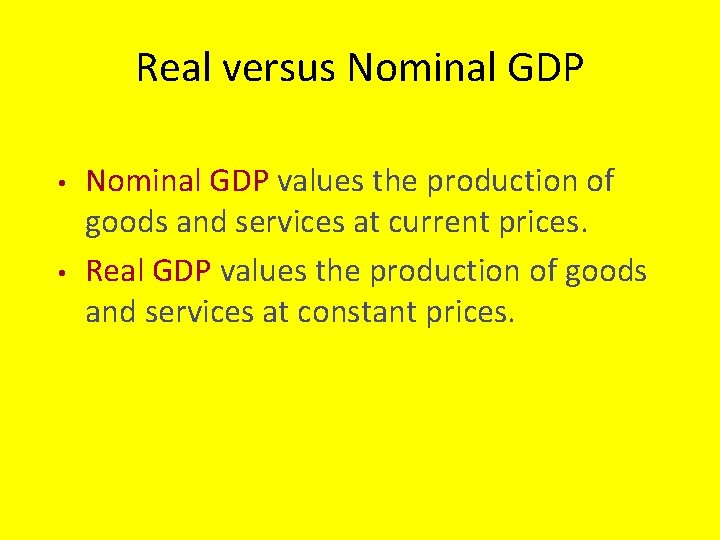 Real versus Nominal GDP • • Nominal GDP values the production of goods and